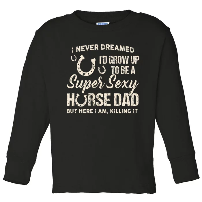 I Never Dreamed I'd Grow Up To Be A Supper Sexy Horse Dad Toddler Long Sleeve Shirt