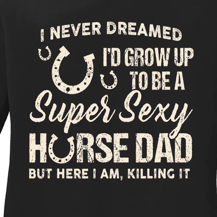 I Never Dreamed I'd Grow Up To Be A Supper Sexy Horse Dad Ladies Long Sleeve Shirt