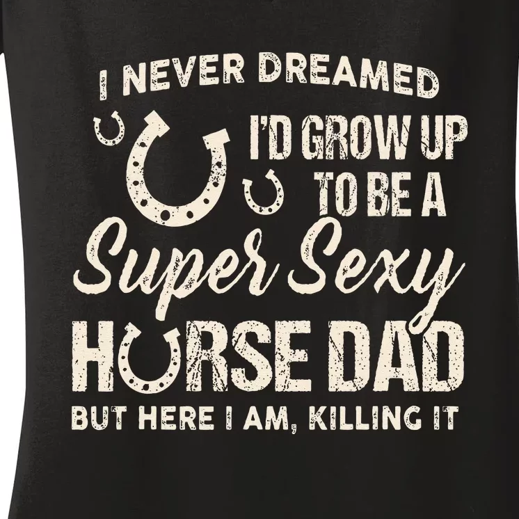 I Never Dreamed I'd Grow Up To Be A Supper Sexy Horse Dad Women's V-Neck T-Shirt