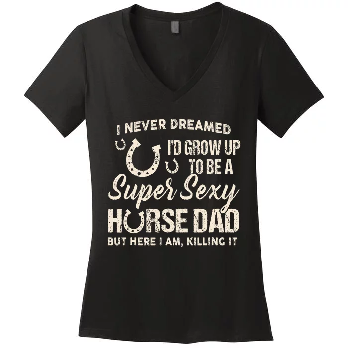 I Never Dreamed I'd Grow Up To Be A Supper Sexy Horse Dad Women's V-Neck T-Shirt