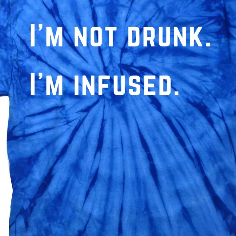 Im Not Drunk Im Infused Meaningful Gift Tie-Dye T-Shirt