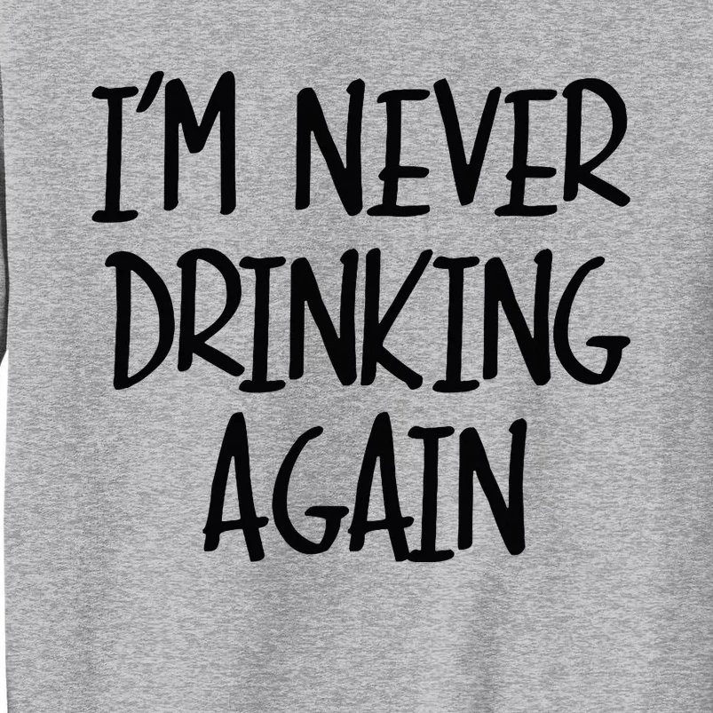 IM Never Drinking Again Funny White Lie Party Tall Sweatshirt