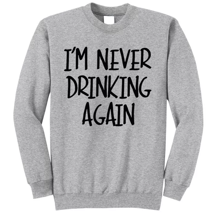 IM Never Drinking Again Funny White Lie Party Tall Sweatshirt