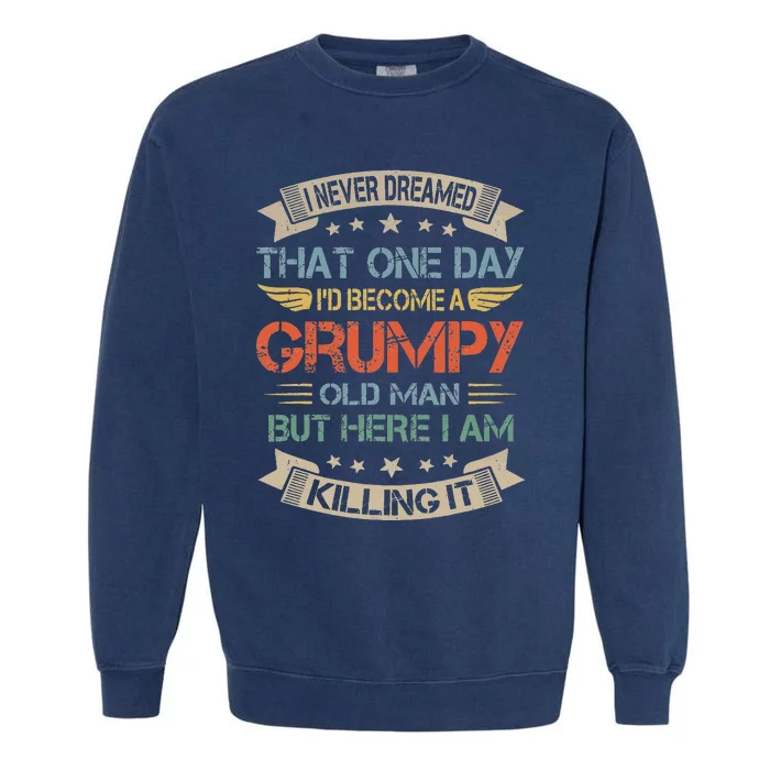 I Never Dreamed That I'd Become A Grumpy Old Man Grandpa Garment-Dyed Sweatshirt