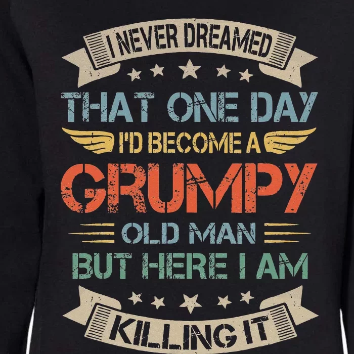 I Never Dreamed That Id Become A Grumpy Old Man Grandpa Womens California Wash Sweatshirt