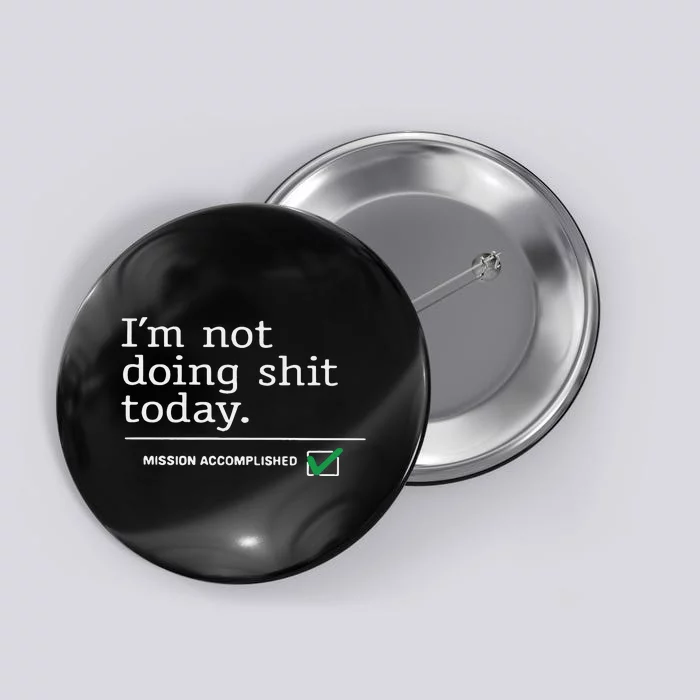 I’m Not Doing Shit Today Mission Accomplished Button