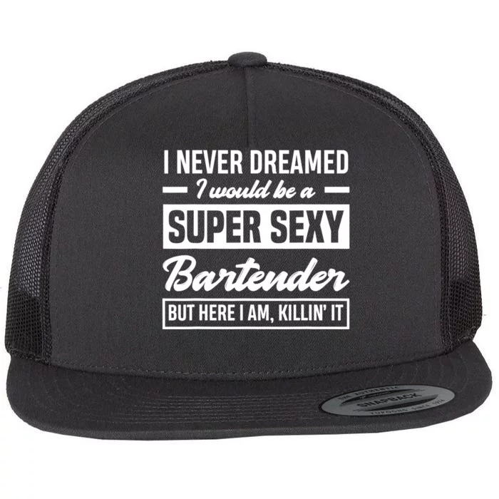 I Never Dreamed I Super Sexy Bartender Funny Bartender Gift Flat Bill Trucker Hat