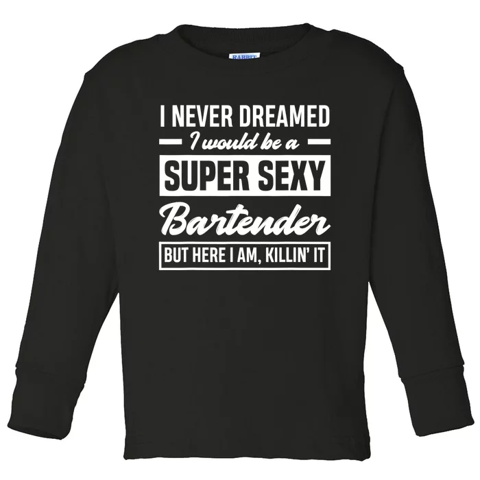 I Never Dreamed I Super Sexy Bartender Funny Bartender Gift Toddler Long Sleeve Shirt