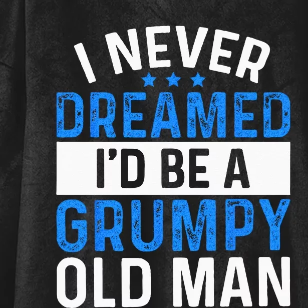 I Never Dreamed Id Be A Grumpy Old Man Funny Grandpas Hooded Wearable Blanket