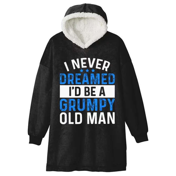 I Never Dreamed Id Be A Grumpy Old Man Funny Grandpas Hooded Wearable Blanket