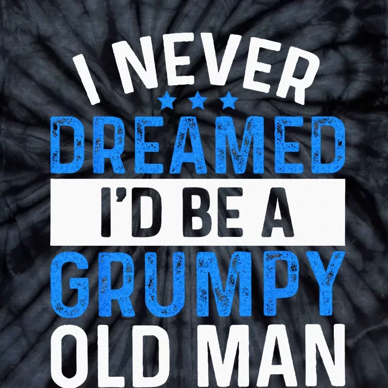 I Never Dreamed Id Be A Grumpy Old Man Funny Grandpas Tie-Dye T-Shirt