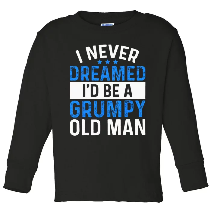 I Never Dreamed Id Be A Grumpy Old Man Funny Grandpas Toddler Long Sleeve Shirt