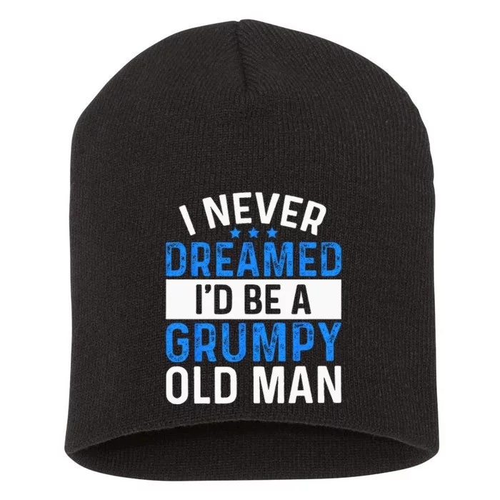 I Never Dreamed Id Be A Grumpy Old Man Funny Grandpas Short Acrylic Beanie