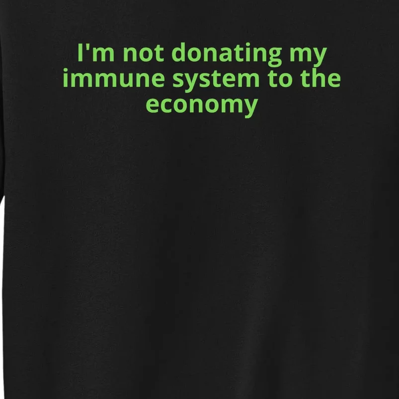 I'm Not Donating My Immune System To The Economy Tall Sweatshirt