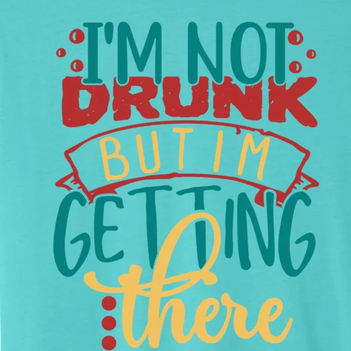 Im Not Drunk But Im Getting There Funny Ing Quote Funny Gift ChromaSoft Performance T-Shirt