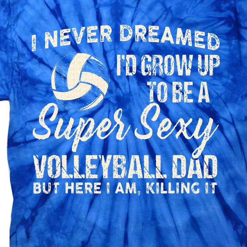 I Never Dreamed ID Grow Up To Be A Sexy Volleyball Dad Tie-Dye T-Shirt