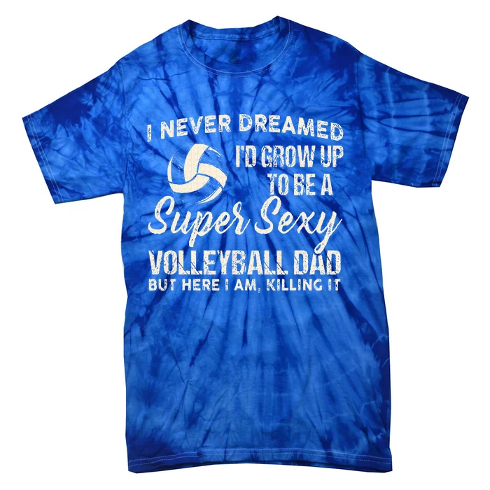 I Never Dreamed ID Grow Up To Be A Sexy Volleyball Dad Tie-Dye T-Shirt