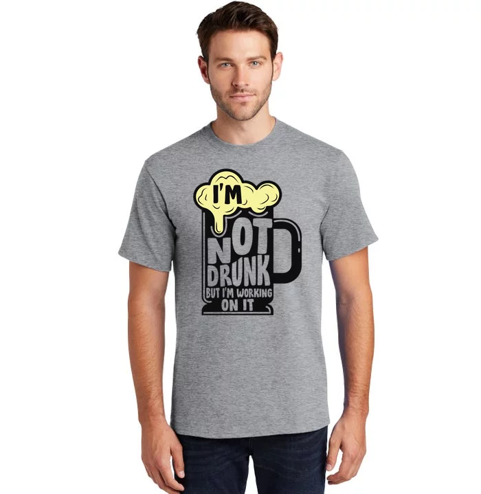 Im Not Drunk But Im Working On It Funny Ing Alcohol Meaningful Gift Tall T-Shirt