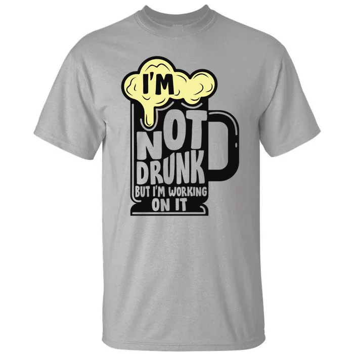 Im Not Drunk But Im Working On It Funny Ing Alcohol Meaningful Gift Tall T-Shirt