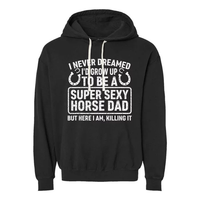 I Never Dreamed I'd Grow Up To Be A Super Sexy Horse Dad Garment-Dyed Fleece Hoodie