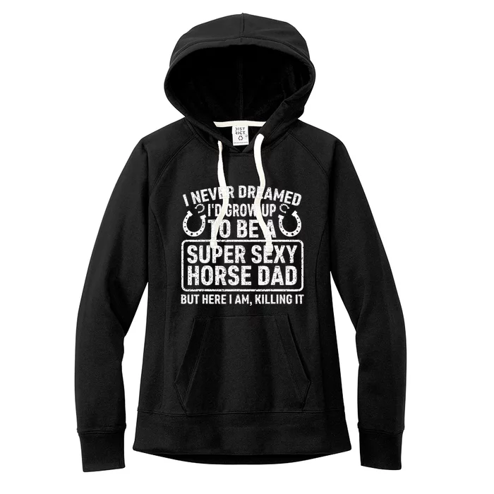 I Never Dreamed I'd Grow Up To Be A Super Sexy Horse Dad Women's Fleece Hoodie