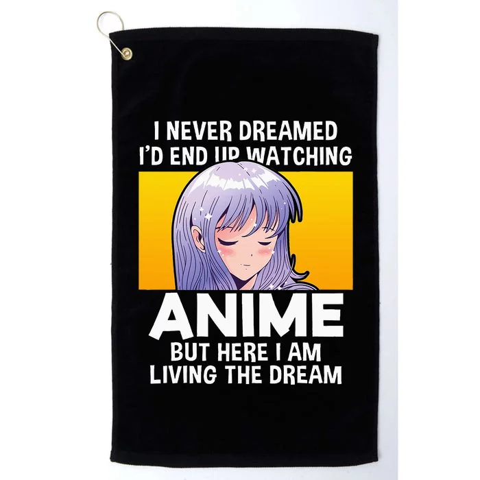 I Never Dreamed ID End Up Watching Anime But Here I Am Platinum Collection Golf Towel