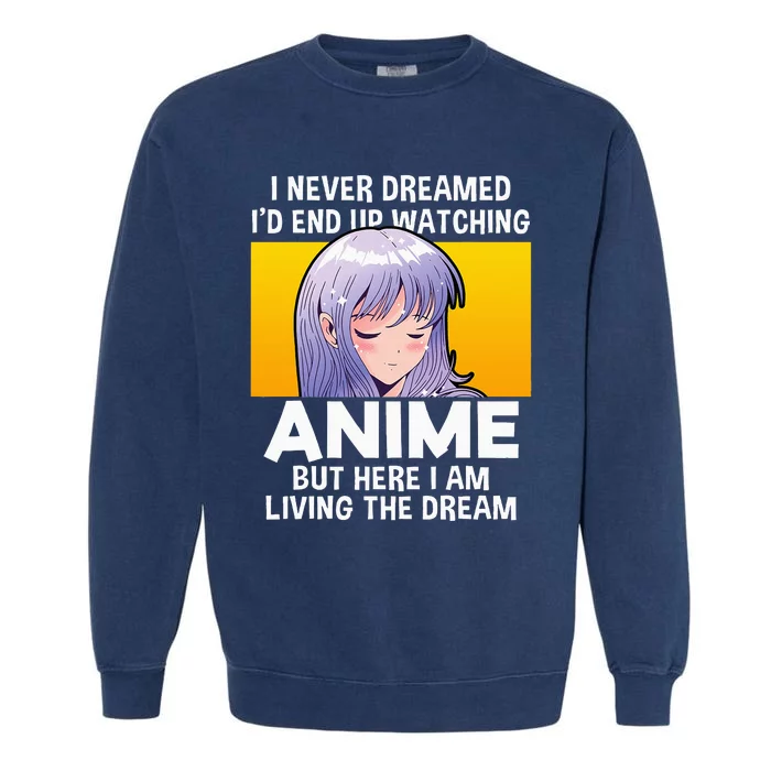 I Never Dreamed ID End Up Watching Anime But Here I Am Garment-Dyed Sweatshirt