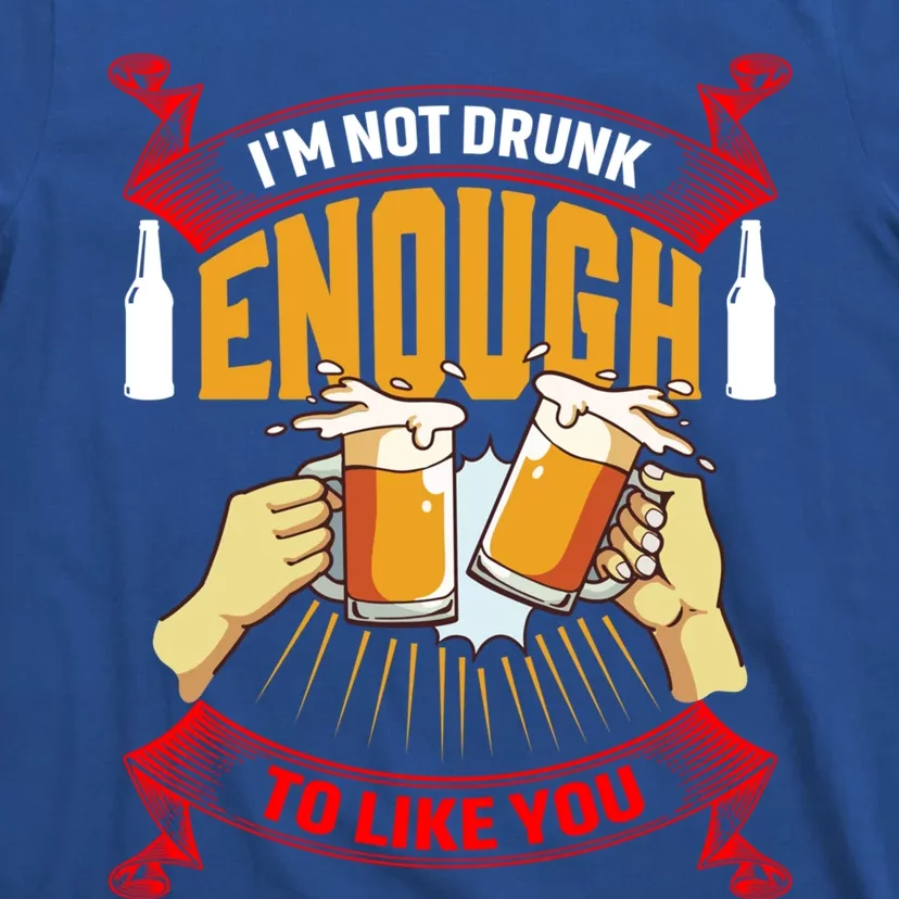 Im Not Drunk Enough To Like You Er Meaningful Gift T-Shirt