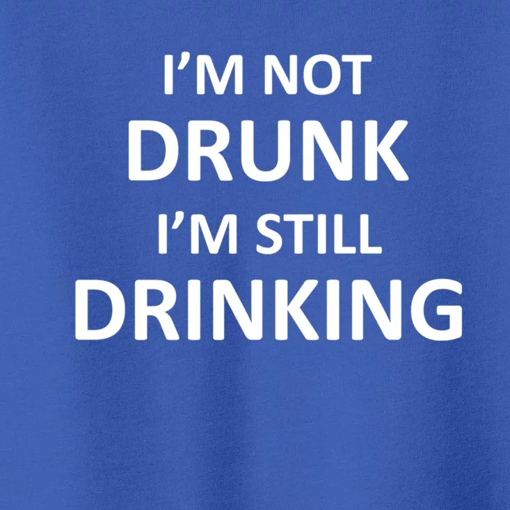 Im Not Drunk I Am Still Ing Funny Pub Crawl Beer Gift Toddler T-Shirt