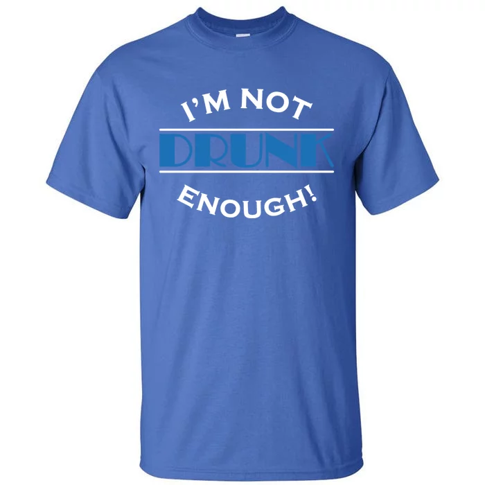 Im Not Drunk Enough Meaningful Gift Tall T-Shirt