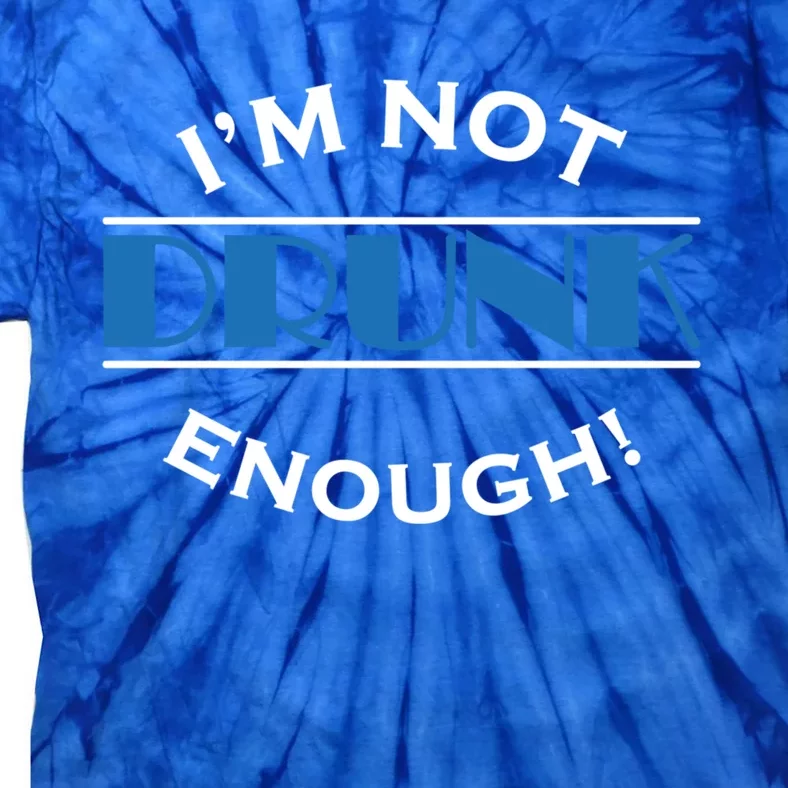 Im Not Drunk Enough Meaningful Gift Tie-Dye T-Shirt