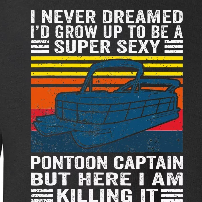 I Never Dreamed ID Grow Up To Be Super Sexy Pontoon Captain Toddler Sweatshirt