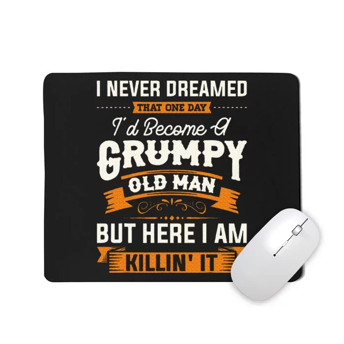 I Never Dreamed That ID Become A Grumpy Old Man Grandpa Mousepad