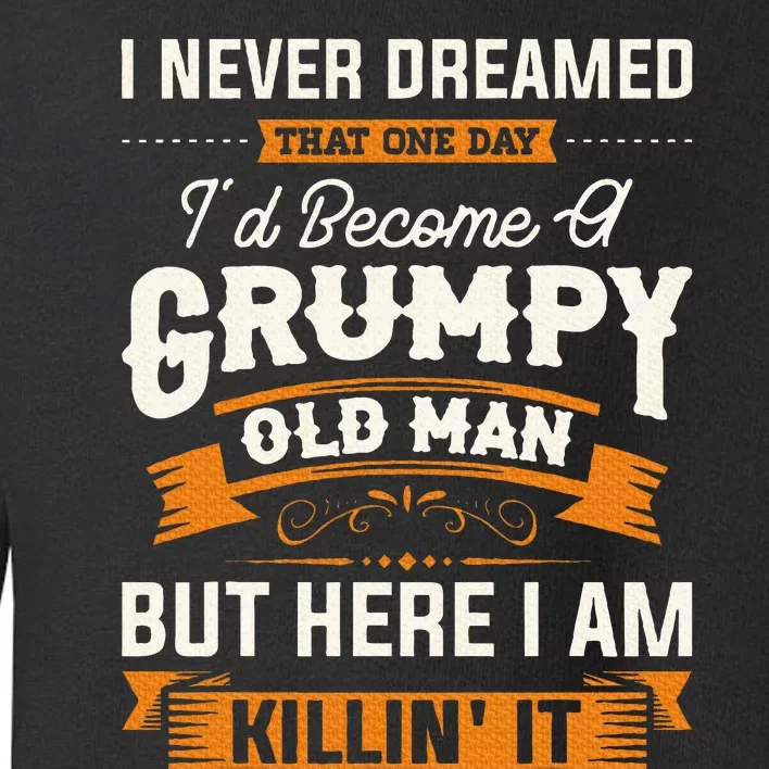 I Never Dreamed That ID Become A Grumpy Old Man Grandpa Toddler Sweatshirt