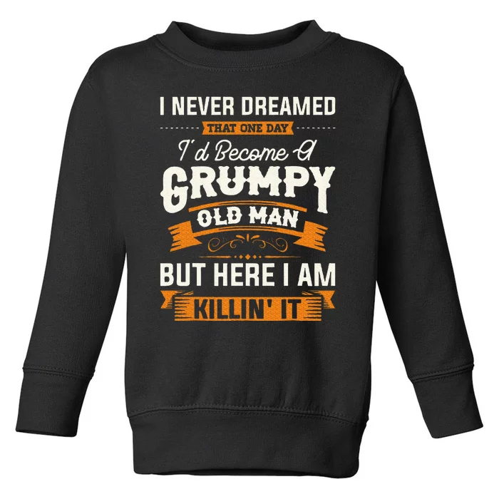 I Never Dreamed That ID Become A Grumpy Old Man Grandpa Toddler Sweatshirt