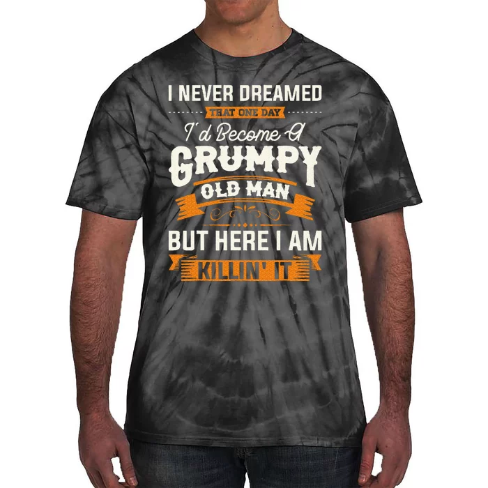 I Never Dreamed That ID Become A Grumpy Old Man Grandpa Tie-Dye T-Shirt