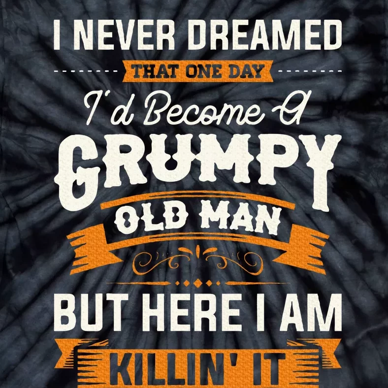 I Never Dreamed That ID Become A Grumpy Old Man Grandpa Tie-Dye T-Shirt