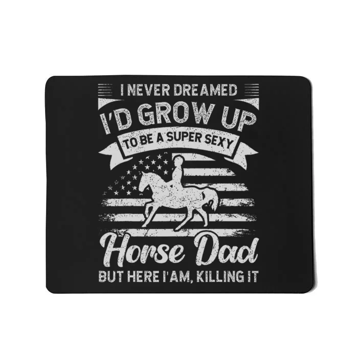 I Never Dreamed I'd Grow Up To Be A Super Sexy Horse Dad Mousepad