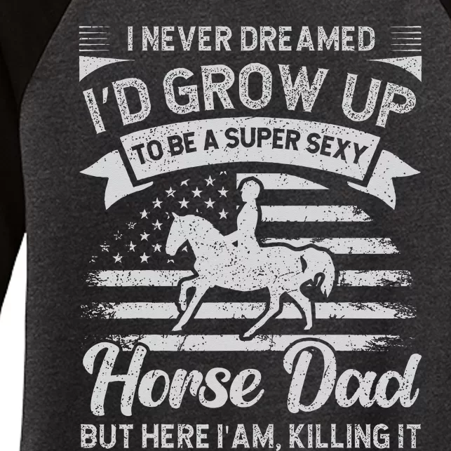 I Never Dreamed I'd Grow Up To Be A Super Sexy Horse Dad Women's Tri-Blend 3/4-Sleeve Raglan Shirt