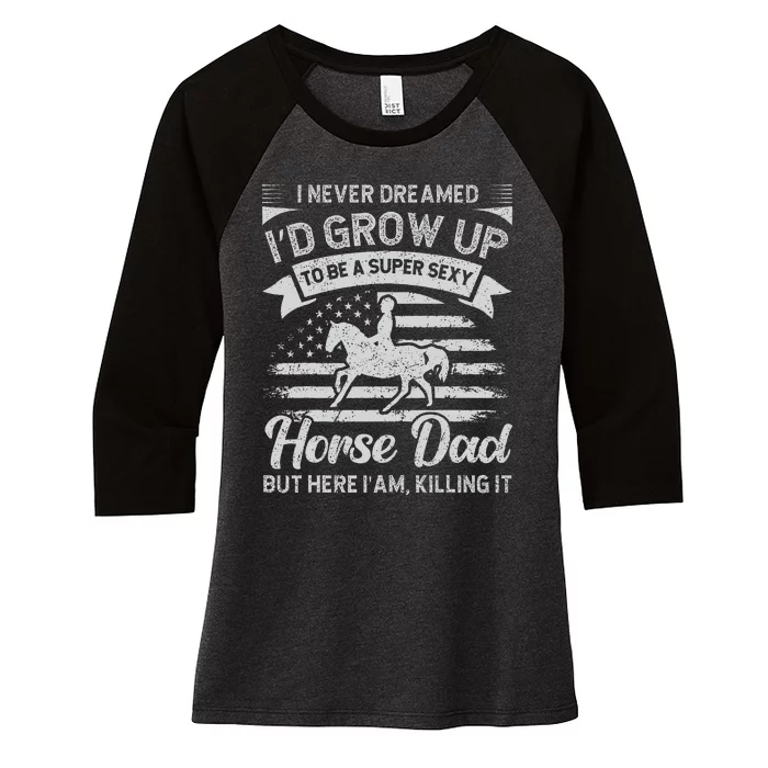 I Never Dreamed I'd Grow Up To Be A Super Sexy Horse Dad Women's Tri-Blend 3/4-Sleeve Raglan Shirt