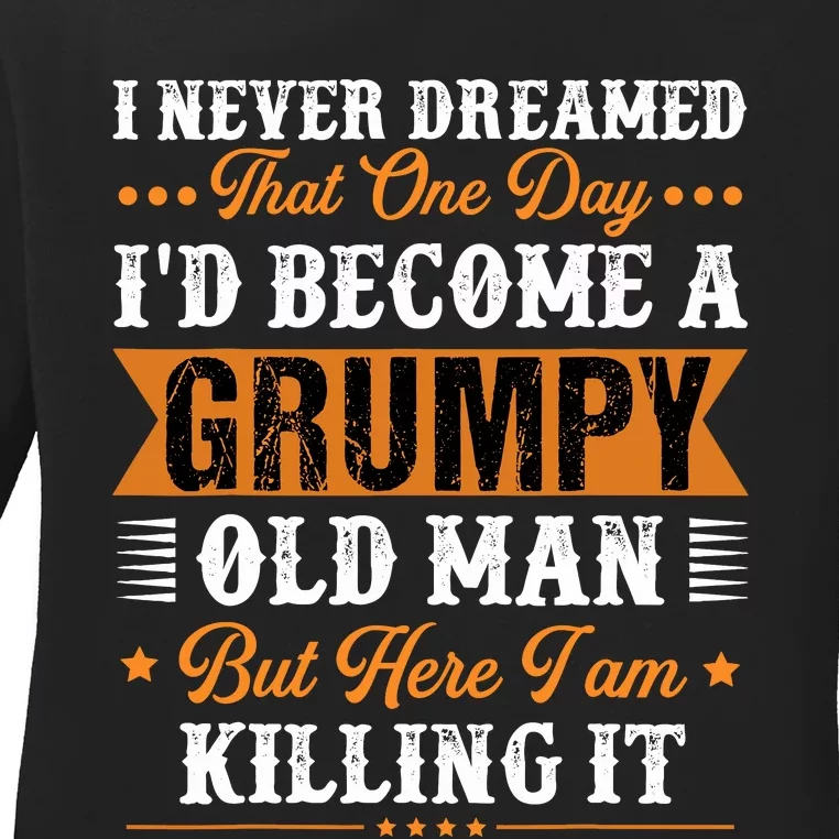 I Never Dreamed That ID Become A Grumpy Old Man Grandpa Ladies Long Sleeve Shirt