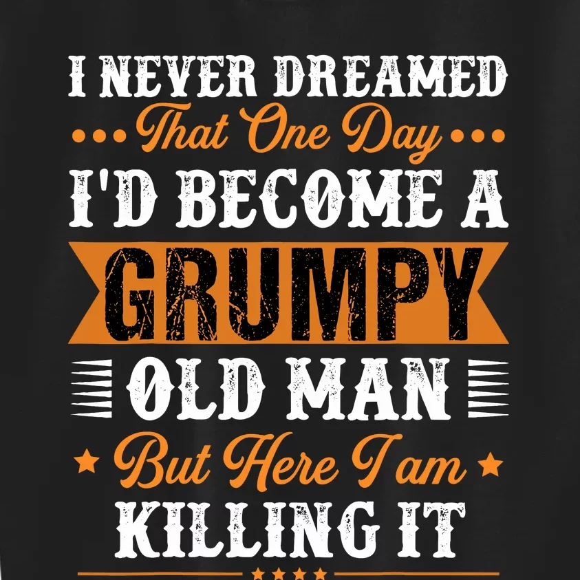 I Never Dreamed That ID Become A Grumpy Old Man Grandpa Kids Sweatshirt