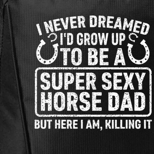 I Never Dreamed I'd Grow Up To Be A Super Sexy Horse Dad City Backpack