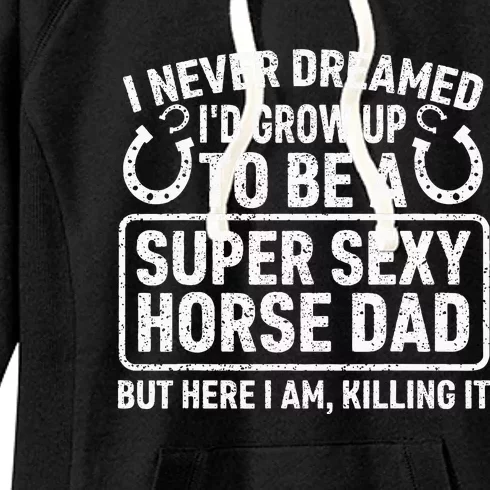 I Never Dreamed I'd Grow Up To Be A Super Sexy Horse Dad Women's Fleece Hoodie