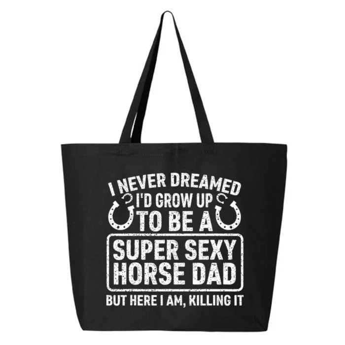 I Never Dreamed I'd Grow Up To Be A Super Sexy Horse Dad 25L Jumbo Tote