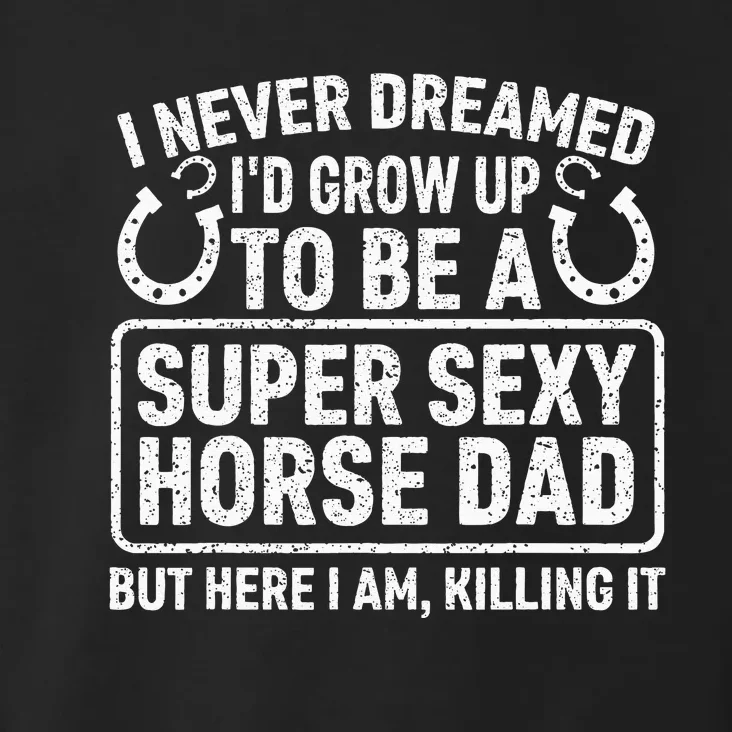 I Never Dreamed I'd Grow Up To Be A Super Sexy Horse Dad Toddler Hoodie