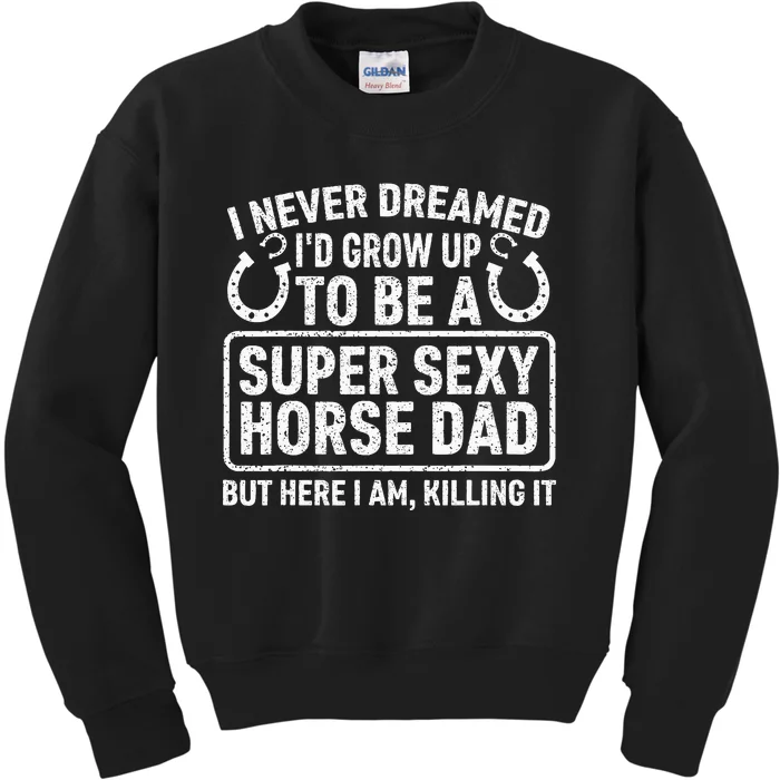 I Never Dreamed I'd Grow Up To Be A Super Sexy Horse Dad Kids Sweatshirt