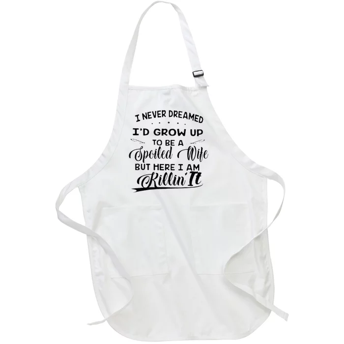 I Never Dreamed Id Grow Up To Be A Spoiled Wife Full-Length Apron With Pocket