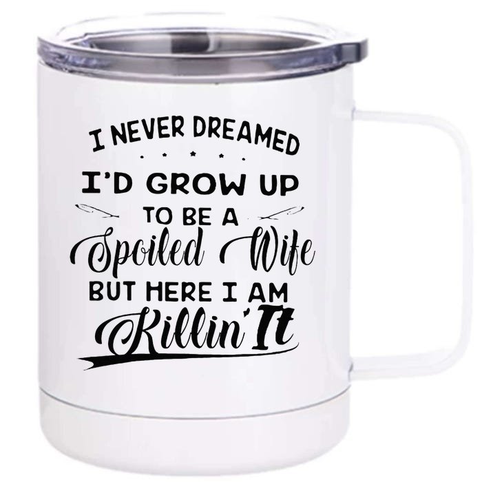 I Never Dreamed Id Grow Up To Be A Spoiled Wife Front & Back 12oz Stainless Steel Tumbler Cup