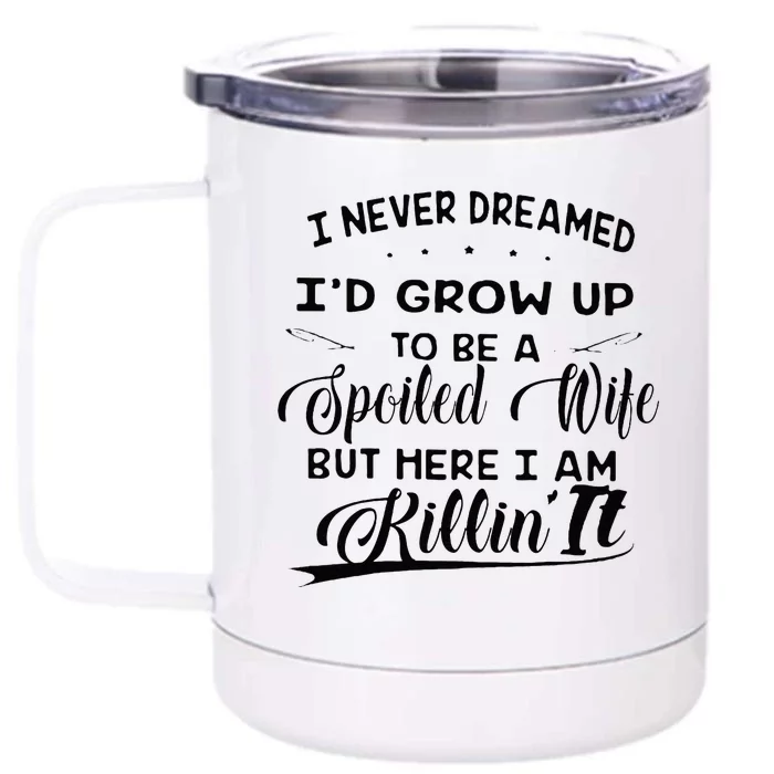 I Never Dreamed Id Grow Up To Be A Spoiled Wife Front & Back 12oz Stainless Steel Tumbler Cup